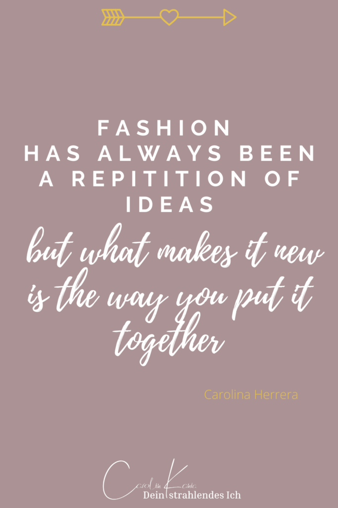 Fashion has also been a repitition of ideas, but what makes it new is the way you put it together | Authentische Stilberatung | Carolin Kania